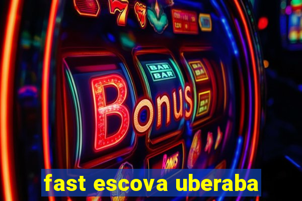 fast escova uberaba